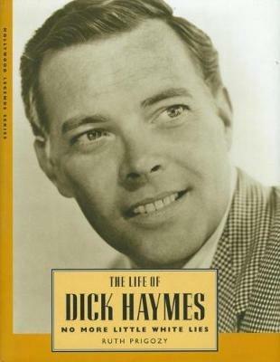 The Life of Dick Haymes: No More Little White Lies - Ruth Prigozy - cover