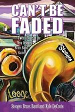 Can't Be Faded: Twenty Years in the New Orleans Brass Band Game