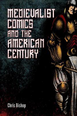 Medievalist Comics and the American Century - Chris Bishop - cover