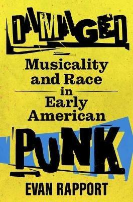 Damaged: Musicality and Race in Early American Punk - Evan Rapport - cover