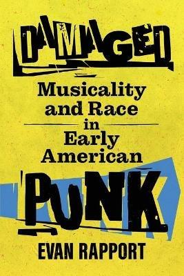Damaged: Musicality and Race in Early American Punk - Evan Rapport - cover