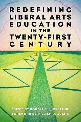 Redefining Liberal Arts Education in the Twenty-First Century - cover
