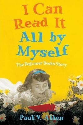 I Can Read It All by Myself: The Beginner Books Story - Paul V. Allen - cover