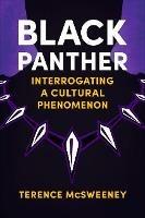 Black Panther: Interrogating a Cultural Phenomenon - Terence McSweeney - cover