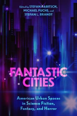 Fantastic Cities: American Urban Spaces in Science Fiction, Fantasy, and Horror - cover