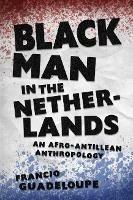 Black Man in the Netherlands: An Afro-Antillean Anthropology - Francio Guadeloupe - cover