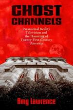 Ghost Channels: Paranormal Reality Television and the Haunting of Twenty-First-Century America