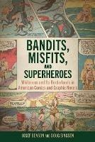 Bandits, Misfits, and Superheroes: Whiteness and Its Borderlands in American Comics and Graphic Novels - Josef Benson,Doug Singsen - cover