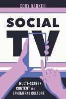 Social TV: Multi-Screen Content and Ephemeral Culture - Cory Barker - cover