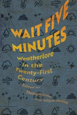 Wait Five Minutes: Weatherlore in the Twenty-First Century - cover