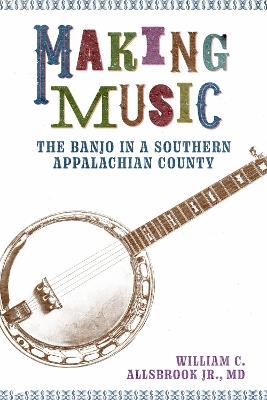 Making Music: The Banjo in a Southern Appalachian County - William C. Allsbrook Jr. - cover