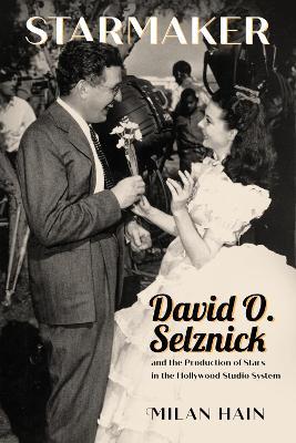 Starmaker: David O. Selznick and the Production of Stars in the Hollywood Studio System - Milan Hain - cover