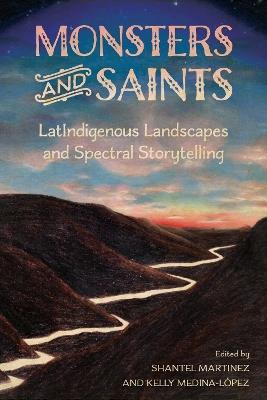 Monsters and Saints: LatIndigenous Landscapes and Spectral Storytelling - cover