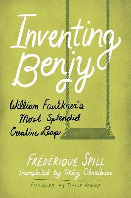 Inventing Benjy: William Faulkner’s Most Splendid Creative Leap - Frédérique Spill,Taylor Hagood - cover