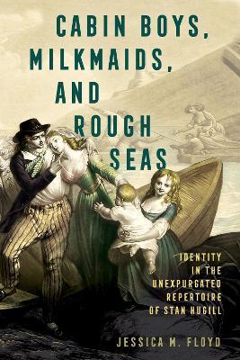 Cabin Boys, Milkmaids, and Rough Seas: Identity in the Unexpurgated Repertoire of Stan Hugill - Jessica M. Floyd - cover