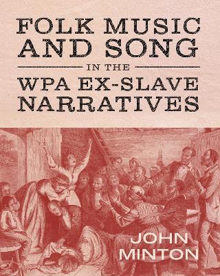 Folk Music and Song in the WPA Ex-Slave Narratives - John Minton - cover
