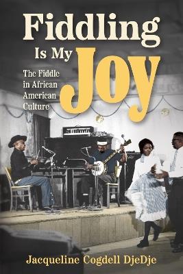 Fiddling Is My Joy: The Fiddle in African American Culture - Jacqueline Cogdell DjeDje - cover
