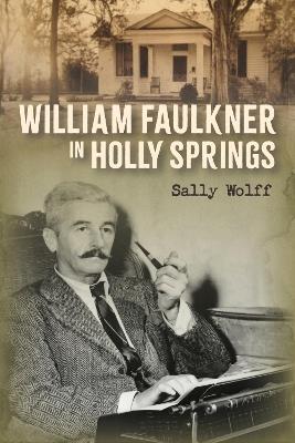 William Faulkner in Holly Springs - Sally Wolff - cover
