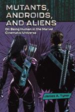 Mutants, Androids, and Aliens: On Being Human in the Marvel Cinematic Universe