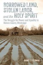 Borrowed Land, Stolen Labor, and the Holy Spirit: The Struggle for Power and Equality in Holmes County, Mississippi