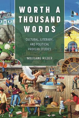 Worth a Thousand Words: Cultural, Literary, and Political Proverb Studies - Wolfgang Mieder - cover