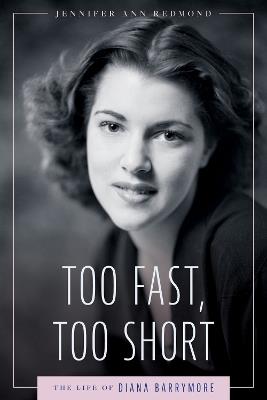 Too Fast, Too Short: The Life of Diana Barrymore - Jennifer Ann Redmond - cover