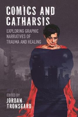 Comics and Catharsis: Exploring Graphic Narratives of Trauma and Healing - cover