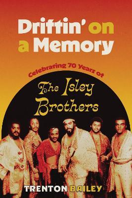 Driftin' on a Memory: Celebrating Seventy Years of the Isley Brothers - Trenton Bailey - cover