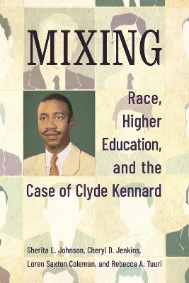 Mixing: Race, Higher Education, and the Case of Clyde Kennard - Sherita L. Johnson,Cheryl D. Jenkins,Loren Saxton Coleman - cover
