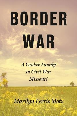 Border War: A Yankee Family in Civil War Missouri - Marilyn Ferris Motz - cover