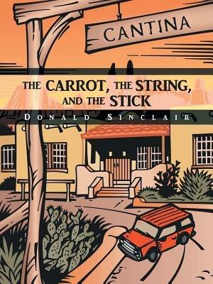The Carrot, the String, and the Stick - Donald Sinclair - cover