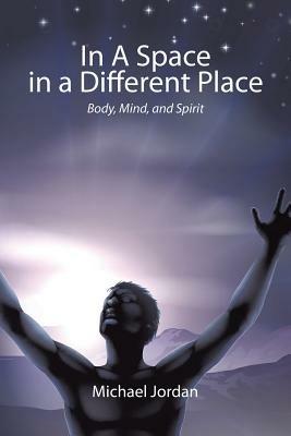In a Space in a Different Place: Body, Mind, and Spirit - Michael Jordan - cover
