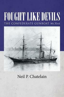 Fought Like Devils: The Confederate Gunboat McRae - Neil P Chatelain - cover
