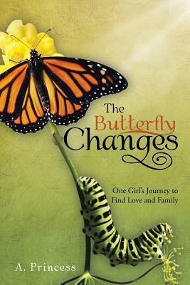 The Butterfly Changes: One Girl's Journey to Find Love and Family - A Princess - cover