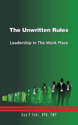 The Unwritten Rules: Leadership in the Work Place - Guy P Fehr - cover