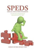 Speds (Special Education Students): An Inside View and Experiences of Educational Systems by a Sped