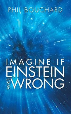 Imagine If Einstein Was Wrong - Phil Bouchard - cover