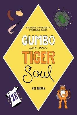 Gumbo for the Tiger Soul: It's More Than Just a Football Game. - Ces Guerra - cover