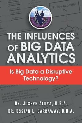 The Influences of Big Data Analytics: Is Big Data a Disruptive Technology? - Dr Joseph Aluya & Dr Ossian Garraway - cover