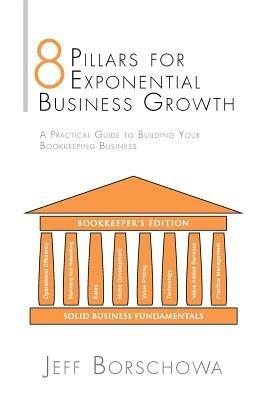 8 Pillars for Exponential Business Growth: A Practical Guide to Building Your Bookkeeping Business - Jeff Borschowa - cover