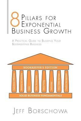 8 Pillars for Exponential Business Growth: A Practical Guide to Building Your Bookkeeping Business - Jeff Borschowa - cover