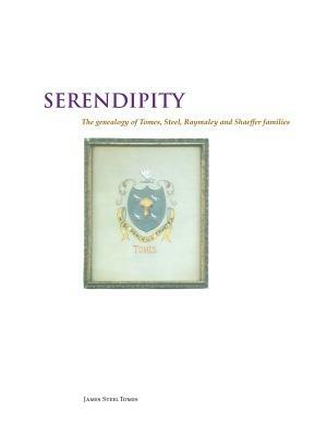 Serendipity: The Genealogy of Tomes, Steel, Raymaley and Schaeffer, Witmeyer and Burger - James Steel Tomes - cover