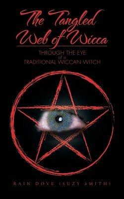 The Tangled Web of Wicca: Through the Eye of a Traditional Wiccan Witch - Rain Dove (Suzy Smith) - cover