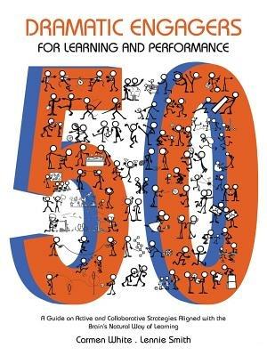 50 Dramatic Engagers for Learning and Performance: A Guide on Active and Collaborative Strategies Aligned with the Brain's Natural Way of Learning - Carmen White Lennie Smith - cover