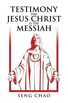 Testimony for Jesus Christ Is the Messiah: The Living Son of God - Seng Chao - cover