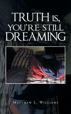 Truth Is, You're Still Dreaming - Matthew L Williams - cover
