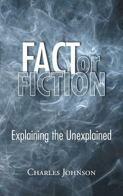 Fact or Fiction: Explaining the Unexplained - Charles Johnson - cover