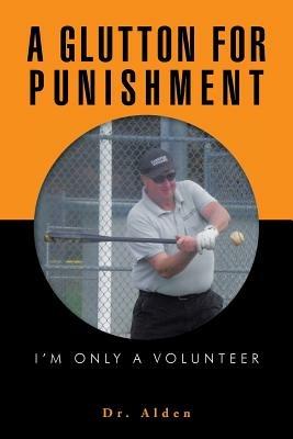 A Glutton for Punishment: I'm Only a Volunteer - Dr Alden - cover