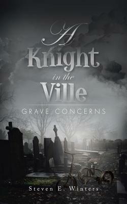 A Knight in the Ville: Grave Concerns - Steven E Winters - cover