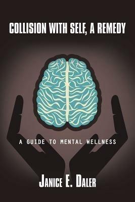 Collision with Self, a Remedy: A Guide to Mental Wellness - Janice E Daler - cover